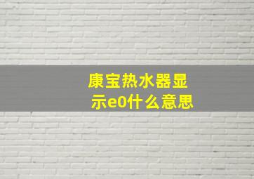 康宝热水器显示e0什么意思