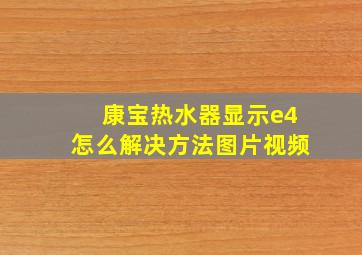 康宝热水器显示e4怎么解决方法图片视频