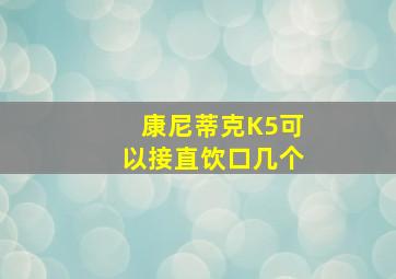 康尼蒂克K5可以接直饮口几个