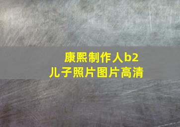 康熙制作人b2儿子照片图片高清