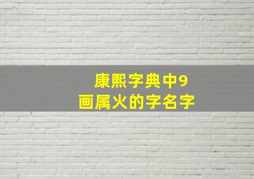 康熙字典中9画属火的字名字