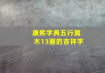 康熙字典五行属木13画的吉祥字