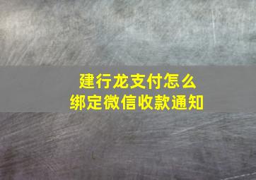 建行龙支付怎么绑定微信收款通知