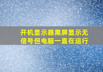 开机显示器黑屏显示无信号但电脑一直在运行