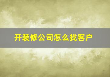 开装修公司怎么找客户