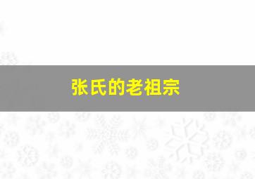 张氏的老祖宗