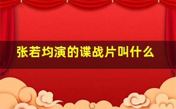 张若均演的谍战片叫什么