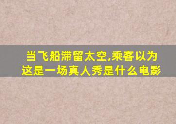 当飞船滞留太空,乘客以为这是一场真人秀是什么电影