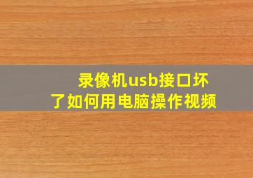 录像机usb接口坏了如何用电脑操作视频