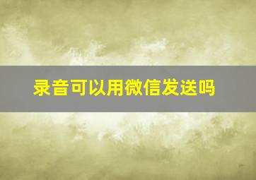 录音可以用微信发送吗