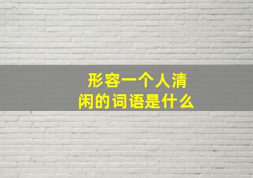 形容一个人清闲的词语是什么