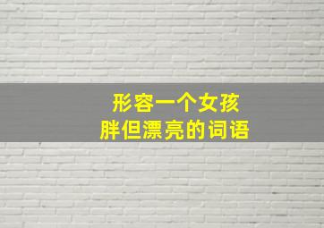 形容一个女孩胖但漂亮的词语