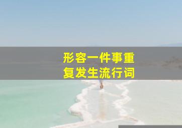 形容一件事重复发生流行词