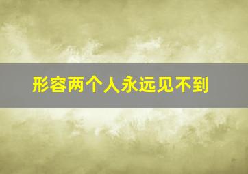 形容两个人永远见不到