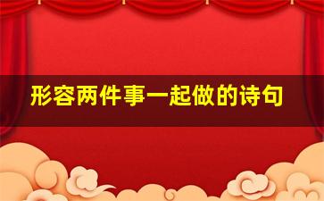 形容两件事一起做的诗句