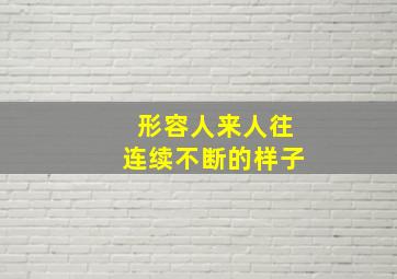 形容人来人往连续不断的样子