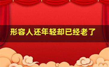 形容人还年轻却已经老了