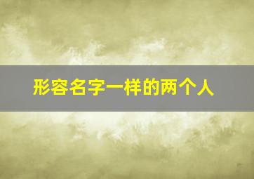 形容名字一样的两个人