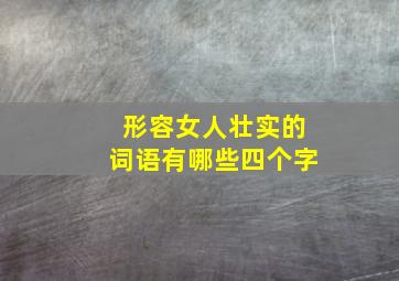 形容女人壮实的词语有哪些四个字