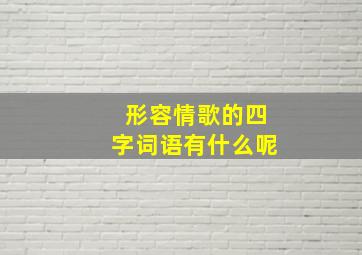 形容情歌的四字词语有什么呢