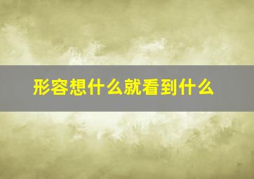 形容想什么就看到什么