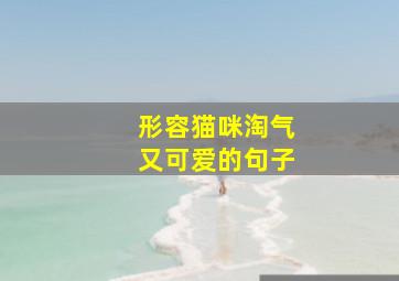 形容猫咪淘气又可爱的句子