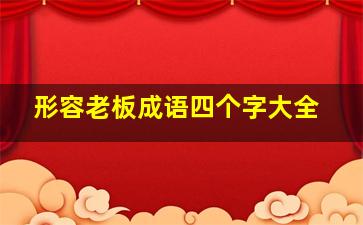 形容老板成语四个字大全