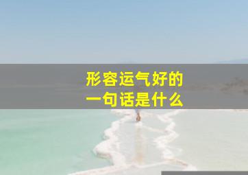 形容运气好的一句话是什么