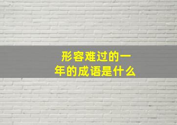 形容难过的一年的成语是什么