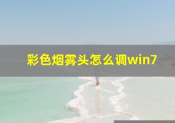 彩色烟雾头怎么调win7