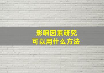 影响因素研究可以用什么方法