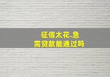 征信太花.急需贷款能通过吗