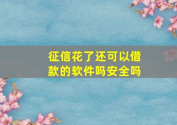 征信花了还可以借款的软件吗安全吗