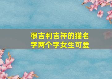 很吉利吉祥的猫名字两个字女生可爱