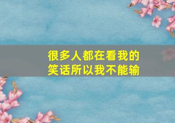 很多人都在看我的笑话所以我不能输