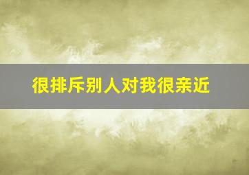 很排斥别人对我很亲近