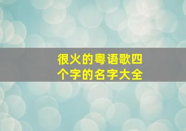 很火的粤语歌四个字的名字大全