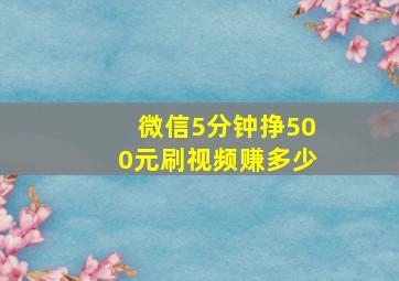 微信5分钟挣500元刷视频赚多少