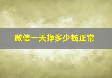 微信一天挣多少钱正常