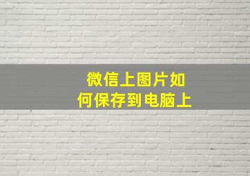 微信上图片如何保存到电脑上