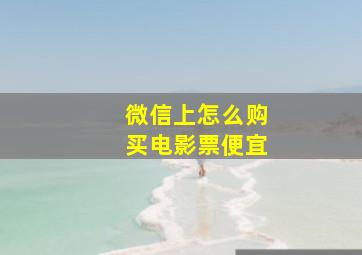 微信上怎么购买电影票便宜