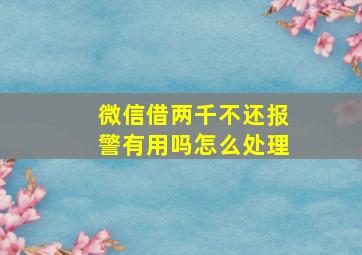 微信借两千不还报警有用吗怎么处理