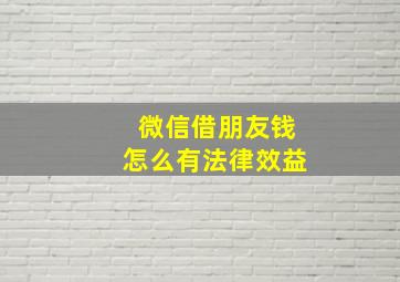 微信借朋友钱怎么有法律效益