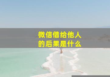 微信借给他人的后果是什么