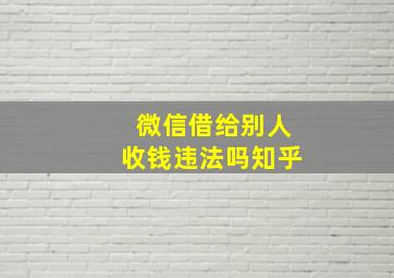 微信借给别人收钱违法吗知乎