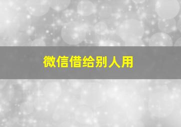 微信借给别人用