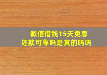 微信借钱15天免息还款可靠吗是真的吗吗