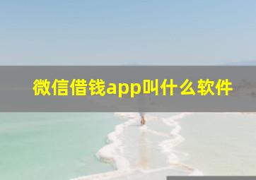 微信借钱app叫什么软件