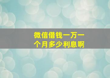 微信借钱一万一个月多少利息啊