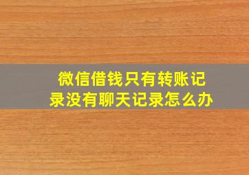 微信借钱只有转账记录没有聊天记录怎么办